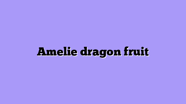 Amelie dragon fruit