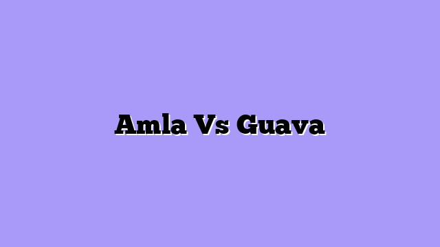 Amla Vs Guava