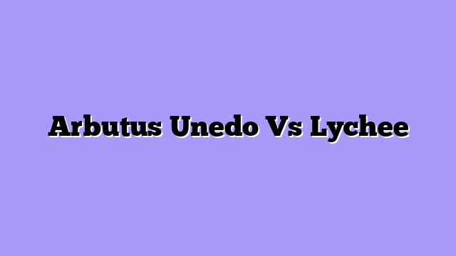 Arbutus Unedo Vs Lychee