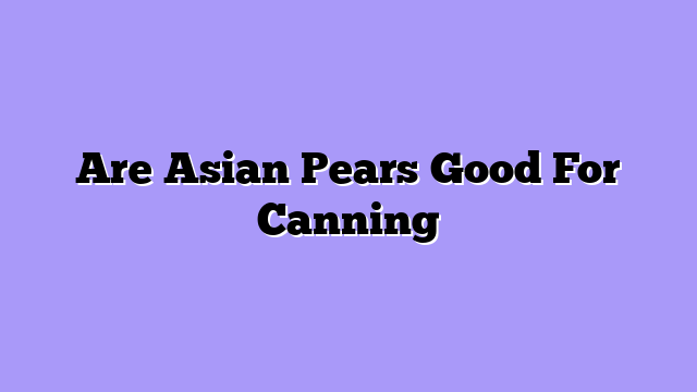 Are Asian Pears Good For Canning