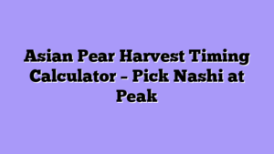 Asian Pear Harvest Timing Calculator – Pick Nashi at Peak