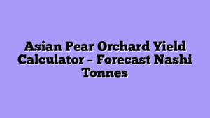 Asian Pear Orchard Yield Calculator – Forecast Nashi Tonnes