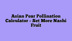 Asian Pear Pollination Calculator – Set More Nashi Fruit