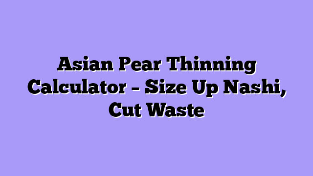 Asian Pear Thinning Calculator – Size Up Nashi, Cut Waste