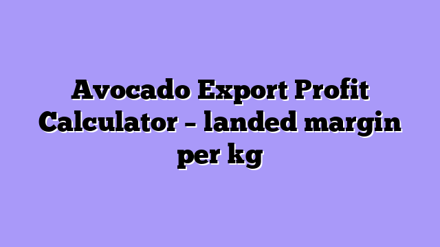 Avocado Export Profit Calculator – landed margin per kg
