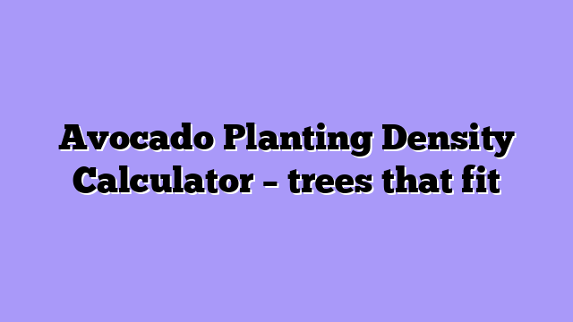 Avocado Planting Density Calculator – trees that fit
