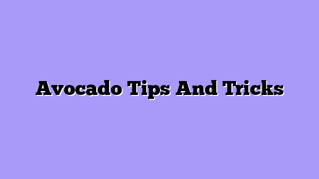 Avocado Tips And Tricks