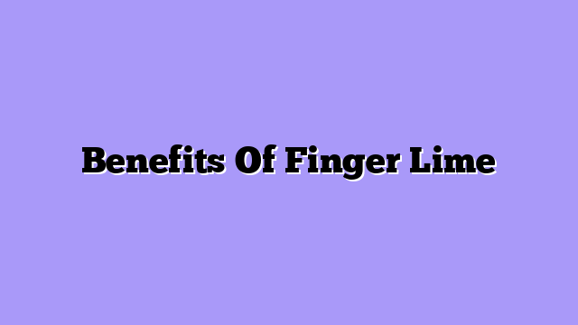 Benefits Of Finger Lime
