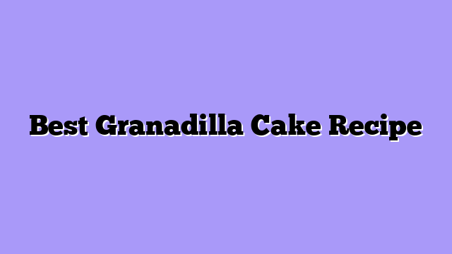 Best Granadilla Cake Recipe