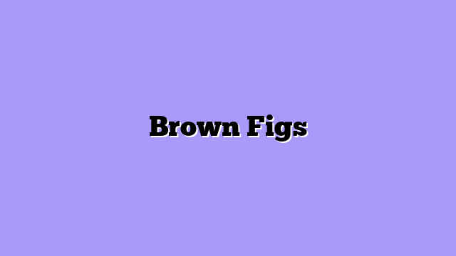 Brown Figs