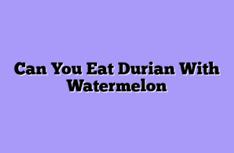 Can You Eat Durian With Watermelon