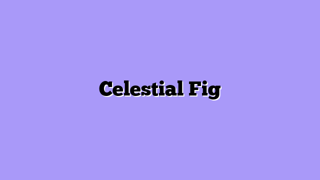 Celestial Fig