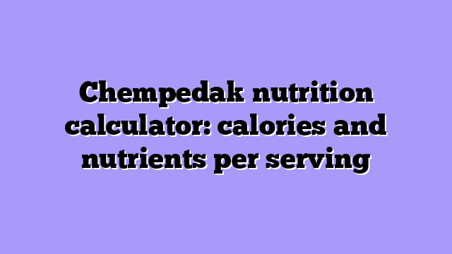 Chempedak nutrition calculator: calories and nutrients per serving