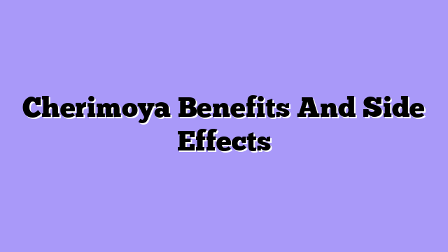 Cherimoya Benefits And Side Effects