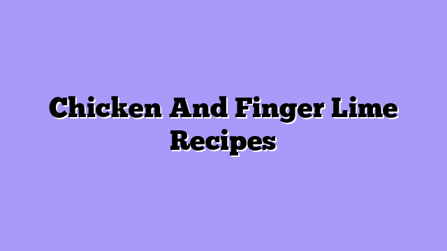 Chicken And Finger Lime Recipes