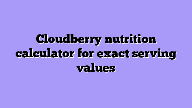 Cloudberry nutrition calculator for exact serving values