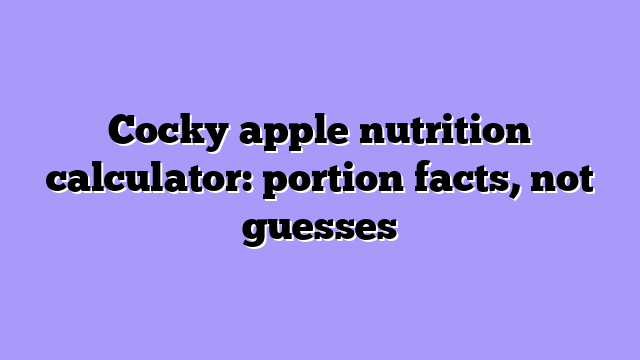Cocky apple nutrition calculator: portion facts, not guesses