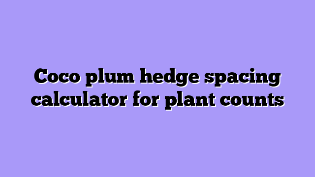 Coco plum hedge spacing calculator for plant counts