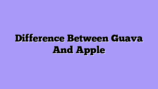 Difference Between Guava And Apple