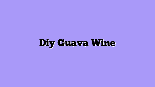 Diy Guava Wine