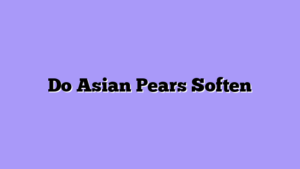 Do Asian Pears Soften