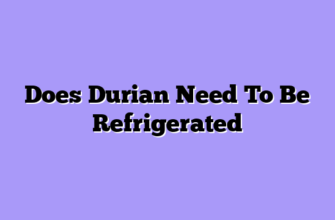 Does Durian Need To Be Refrigerated