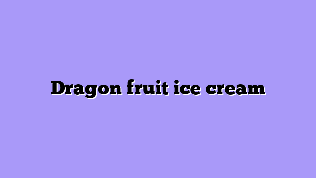 Dragon fruit ice cream