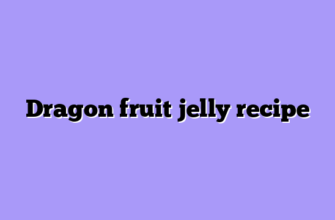 Dragon fruit jelly recipe