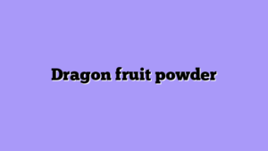 Dragon fruit powder