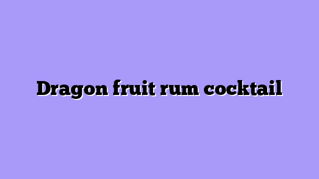 Dragon fruit rum cocktail