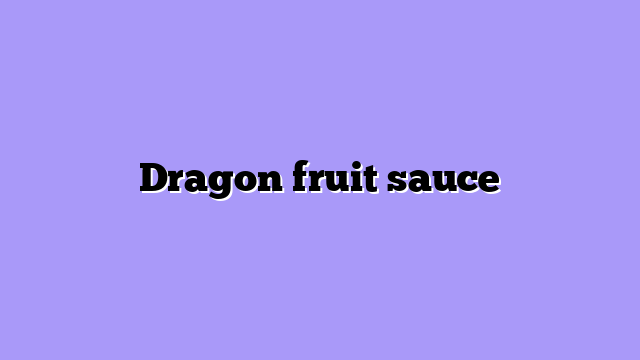 Dragon fruit sauce