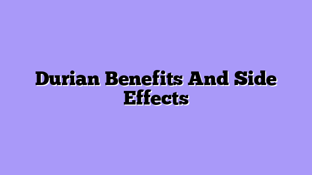Durian Benefits And Side Effects