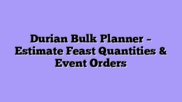 Durian Bulk Planner – Estimate Feast Quantities & Event Orders