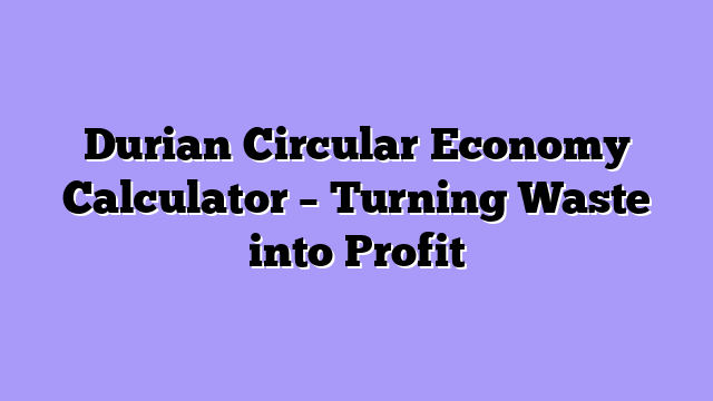 Durian Circular Economy Calculator – Turning Waste into Profit