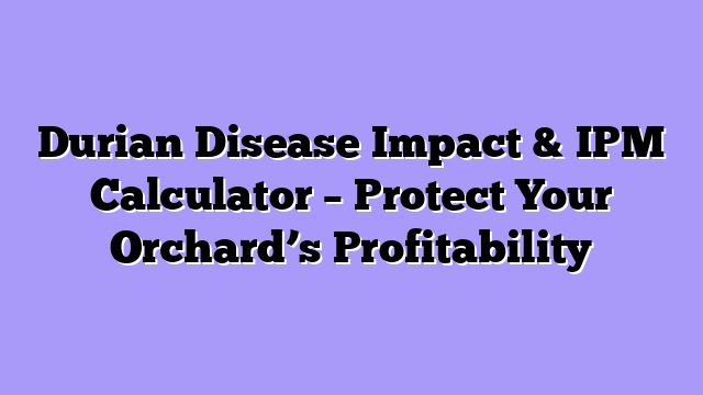 Durian Disease Impact & IPM Calculator – Protect Your Orchard’s Profitability