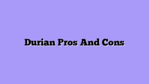 Durian Pros And Cons