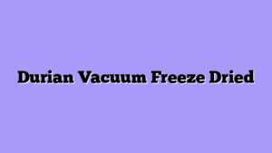 Durian Vacuum Freeze Dried