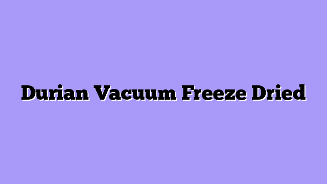 Durian Vacuum Freeze Dried