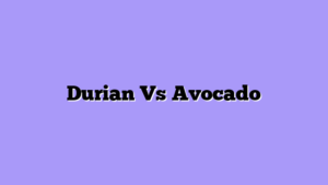 Durian Vs Avocado