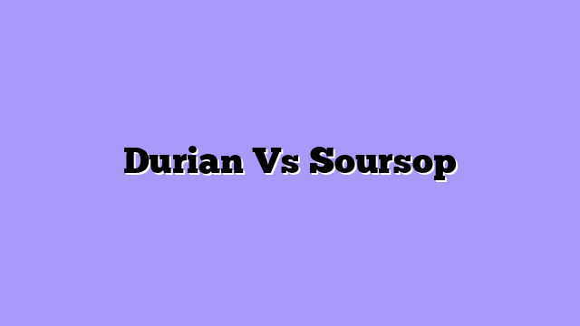 Durian Vs Soursop