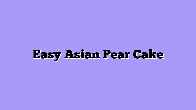 Easy Asian Pear Cake