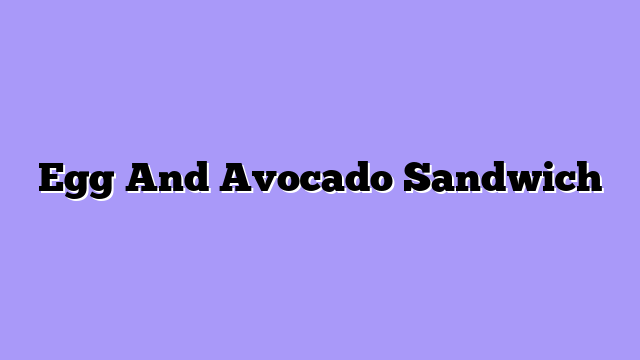 Egg And Avocado Sandwich