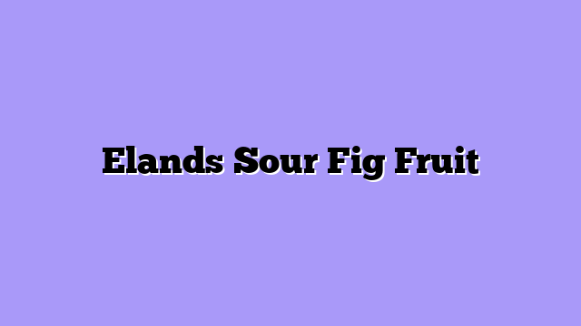 Elands Sour Fig Fruit