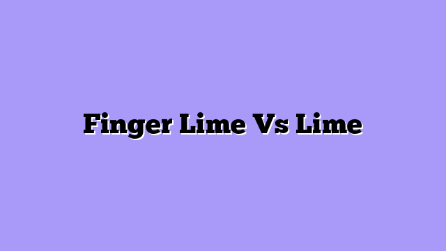 Finger Lime Vs Lime