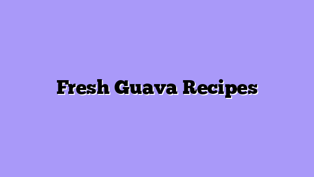 Fresh Guava Recipes