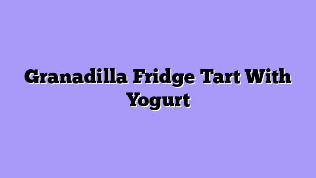 Granadilla Fridge Tart With Yogurt