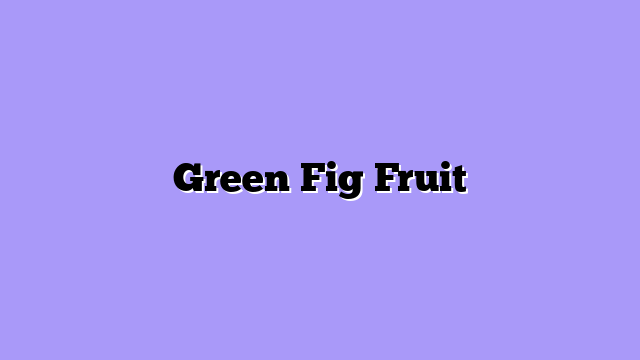 Green Fig Fruit