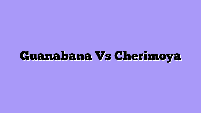 Guanabana Vs Cherimoya