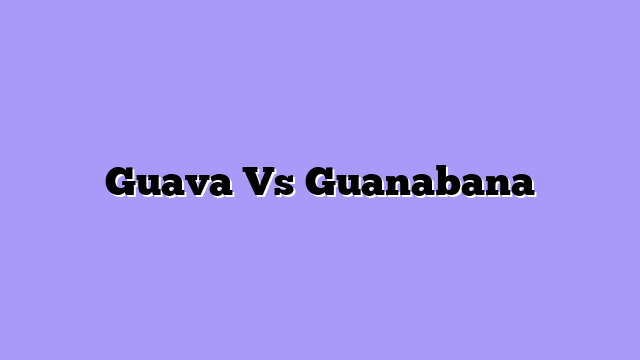 Guava Vs Guanabana