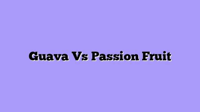 Guava Vs Passion Fruit
